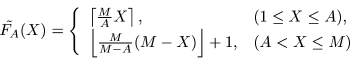 \begin{displaymath}\tilde{F_A}(X) =\left\{
\begin{array}{ll}
\left\lceil \frac{M...
...(M - X) \right\rfloor + 1,
& (A < X \le M)
\end{array}\right. \end{displaymath}