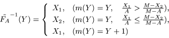 \begin{displaymath}\tilde{F_A}^{-1}(Y) = \left\{
\begin{array}{ll}
X_1, & (m(Y) ...
...ac{M - X_2}{M - A}),\\
X_1, & (m(Y) = Y+1)
\end{array}\right. \end{displaymath}