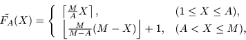 \begin{displaymath}\tilde{F_A}(X) =\left\{
\begin{array}{ll}
\left\lceil \frac{M...
...M - X) \right\rfloor + 1,
& (A < X \le M),
\end{array}\right. \end{displaymath}