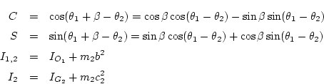 \begin{eqnarray*}
C &=& \cos(\theta_1+\beta-\theta_2) = \cos\beta\cos(\theta_1-...
...I_{1,2} &=& I_{O_1} + m_2 b^2 \\
I_{2} &=& I_{G_2} + m_2 c_2^2
\end{eqnarray*}