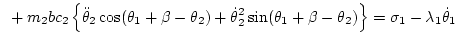 $\displaystyle \mbox{~}
+ m_2 bc_2\left\{
\ddot\theta_2\cos(\theta_1+\beta-\thet...
...ta_2^2\sin(\theta_1+\beta-\theta_2)
\right\} =
\sigma_1
- \lambda_1\dot\theta_1$