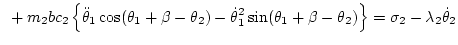 $\displaystyle \mbox{~}
+ m_2 bc_2\left\{
\ddot\theta_1\cos(\theta_1+\beta-\thet...
...ta_1^2\sin(\theta_1+\beta-\theta_2)
\right\} =
\sigma_2
- \lambda_2\dot\theta_2$