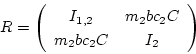\begin{displaymath}
{R} = \left(\begin{array}{cc}
I_{1,2}& m_2 bc_2 C\\
m_2 bc_2 C& I_{2}
\end{array} \right)
\end{displaymath}
