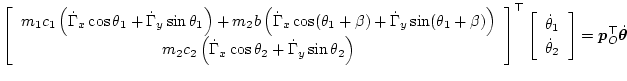 $\displaystyle \left[\begin{array}{c}
\displaystyle{m_1 c_1 \left(\dot\Gamma_x\c...
...
\dot\theta_1\\
\dot\theta_2
\end{array}\right]
= \bm{p}_O^\top\dot{\bm\theta}$
