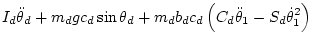 $\displaystyle I_{d} \ddot\theta_d
+ m_d g c_d\sin\theta_d
+ m_d b_dc_d \left( C_d\ddot\theta_1 - S_d\dot\theta_1^2 \right)$