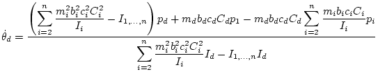 $\displaystyle \dot\theta_d
=
\frac{\displaystyle{
\left( \sum_{i=2}^n \frac{m_i...
...yle{\sum_{i=2}^n \frac{m_i^2 b_i^2c_i^2 C_i^2}{I_i}I_{d}- I_{1,\ldots,n}I_{d}}}$