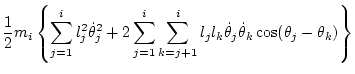 $\displaystyle \frac12 m_i \left\{
\sum_{j=1}^i l_j^2\dot\theta _j^2
+ 2\sum_{j=...
...\sum_{k=j+1}^i l_jl_k\dot\theta _j\dot\theta _k\cos(\theta_j-\theta_k)
\right\}$