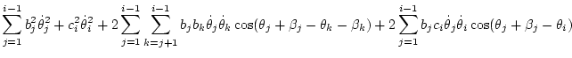 $\displaystyle \sum_{j=1}^{i-1} b_j^2\dot\theta _j^2 + c_i^2\dot\theta _i^2
+ 2\...
...sum_{j=1}^{i-1} b_jc_i\dot\theta _j\dot\theta _i\cos(\theta_j+\beta_j-\theta_i)$