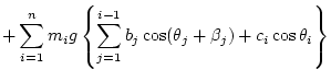 $\displaystyle + \sum_{i=1}^n m_i g \left\{ \sum_{j=1}^{i-1} b_j\cos(\theta_j+\beta_j) + c_i\cos\theta_i \right\}$