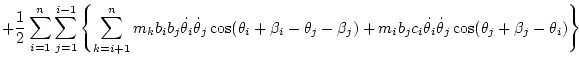 $\displaystyle + \frac12 \sum_{i=1}^n \sum_{j=1}^{i-1} \left\{ \sum_{k=i+1}^n m_...
... + m_i b_jc_i\dot\theta _i\dot\theta _j\cos(\theta_j+\beta_j-\theta_i) \right\}$