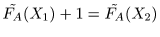 $\tilde{F_A}(X_1) +
1 = \tilde{F_A}(X_2)$