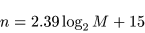 \begin{displaymath}n = 2.39 \log_2 M + 15 \end{displaymath}