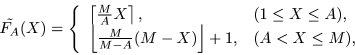 \begin{displaymath}\tilde{F_A}(X) =\left\{
\begin{array}{ll}
\left\lceil \frac{M...
...M - X) \right\rfloor + 1,
& (A < X \le M),
\end{array}\right. \end{displaymath}
