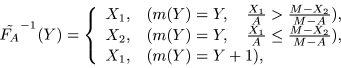 \begin{displaymath}\tilde{F_A}^{-1}(Y) = \left\{
\begin{array}{ll}
X_1, & (m(Y) ...
...c{M - X_2}{M - A}),\\
X_1, & (m(Y) = Y+1),
\end{array}\right. \end{displaymath}