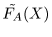 $\tilde{F_A}(X)$