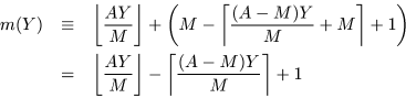 \begin{eqnarray*}m(Y) &\equiv& \left\lfloor \frac{AY}{M} \right\rfloor +
\left( ...
...M} \right\rfloor - \left\lceil \frac{(A-M)Y}{M} \right\rceil + 1
\end{eqnarray*}