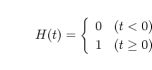 \begin{displaymath}H(t) =
\left\{
\begin{array}{cl}
0 & (t < 0)\\
1 & (t \geq 0)\\
\end{array}\right.
\end{displaymath}