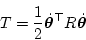 \begin{displaymath}
T = \frac12 \dot{\bm\theta}^\top {R} \dot{\bm\theta}
\end{displaymath}