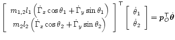 $\displaystyle \left[\begin{array}{c}
m_{1,2} l_1 \left(\dot\Gamma_x\cos\theta_1...
...
\dot\theta_1\\
\dot\theta_2
\end{array}\right]
= \bm{p}_O^\top\dot{\bm\theta}$