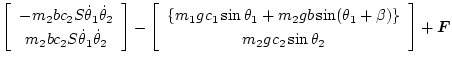 $\displaystyle \left[\begin{array}{c}
-m_2 bc_2 S\dot\theta_1\dot\theta_2\\
m_2...
...n(\theta_1+\beta) \right\}\\
m_2 g c_2\sin\theta_2
\end{array}\right]
+ \bm{F}$