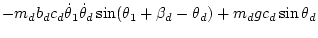 $\displaystyle -m_d b_dc_d\dot\theta_1\dot\theta_d\sin(\theta_1+\beta_d-\theta_d)
+ m_d g c_d\sin\theta_d$