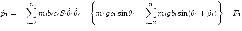 $\displaystyle \dot{p}_1
=
-\sum_{i=2}^n m_i b_ic_i S_i\dot\theta_1\dot\theta_i ...
... c_1\sin\theta_1 + \sum_{i=2}^n m_i g b_i\sin(\theta_1+\beta_i) \right\}+ {F}_1$