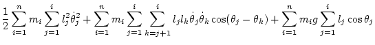 $\displaystyle \frac12 \sum_{i=1}^n m_i \sum_{j=1}^i l_j^2\dot\theta _j^2
+ \sum...
...eta _k\cos(\theta_j-\theta_k)
+ \sum_{i=1}^n m_i g \sum_{j=1}^i l_j\cos\theta_j$