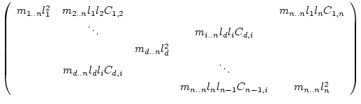 $\displaystyle \left(\begin{array}{ccccc}
m_{1..n} l_1^2 &m_{2..n} l_1 l_2 C_{1,...
...ots & \\
& & &m_{n..n} l_n l_{n-1} C_{n-1,i} &m_{n..n} l_n^2\end{array}\right)$