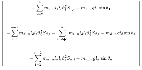 $\displaystyle \left[\begin{array}{c}
\displaystyle{
- \sum_{i=2}^{n} m_{i..n} l...
... l_n l_i \vartheta_i^2S_{n,i} - m_{n..n} g l_n\sin\theta_n
}
\end{array}\right]$