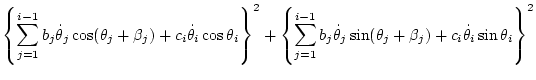 $\displaystyle \left\{ \sum_{j=1}^{i-1} b_j\dot\theta _j\cos(\theta_j+\beta_j) +...
..._j\dot\theta _j\sin(\theta_j+\beta_j) + c_i\dot\theta _i\sin\theta_i \right\}^2$