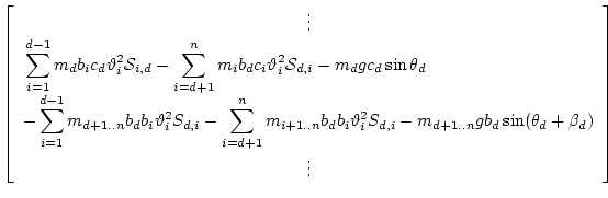 $\displaystyle \left[\begin{array}{c}
\vdots \\
\multicolumn{1}{l}{\displaystyl...
...i} - m_{d+1..n} g b_d\sin(\theta_d+\beta_d)
}}\\
\vdots \\
\end{array}\right]$