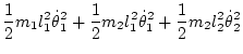 $\displaystyle \frac12 m_1 l_1^2 \dot\theta_1^2
+ \frac12 m_2 l_1^2\dot\theta_1^2
+ \frac12 m_2 l_2^2\dot\theta_2^2$