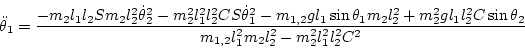 \begin{displaymath}
\ddot\theta_1 =
\frac{-m_2 l_1l_2 S m_2 l_2^2\dot\theta_2^...
...sin\theta_2 }{ m_{1,2} l_1^2 m_2 l_2^2- m_2^2 l_1^2 l_2^2 C^2}
\end{displaymath}
