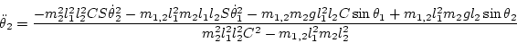 \begin{displaymath}
\ddot\theta_2 =
\frac{-m_2^2 l_1^2 l_2^2 CS\dot\theta_2^2 ...
...sin\theta_2 }{ m_2^2 l_1^2 l_2^2 C^2- m_{1,2} l_1^2 m_2 l_2^2}
\end{displaymath}